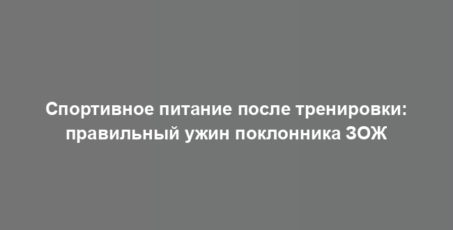 Спортивное питание после тренировки: правильный ужин поклонника ЗОЖ