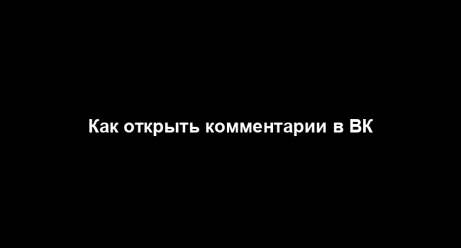 Как открыть комментарии в ВК