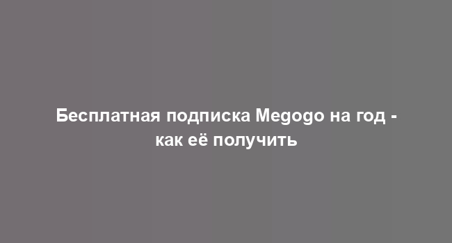 Бесплатная подписка Megogo на год - как её получить