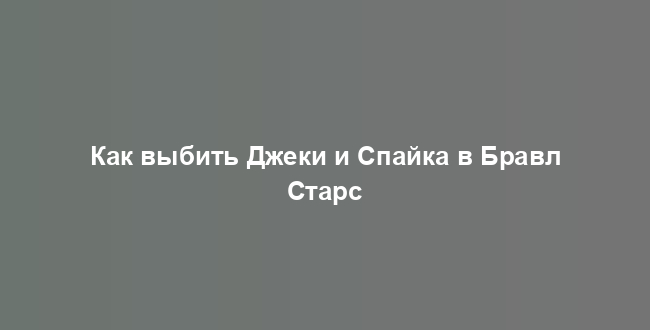 Как выбить Джеки и Спайка в Бравл Старс