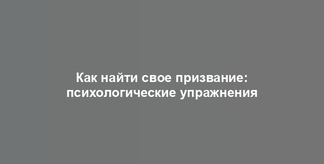 Как найти свое призвание: психологические упражнения